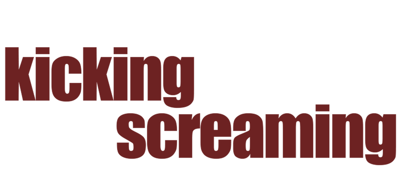 Kicking and Screaming